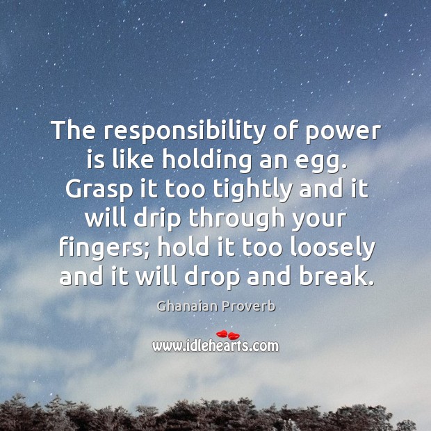 The responsibility of power is like holding an egg. Ghanaian Proverbs Image