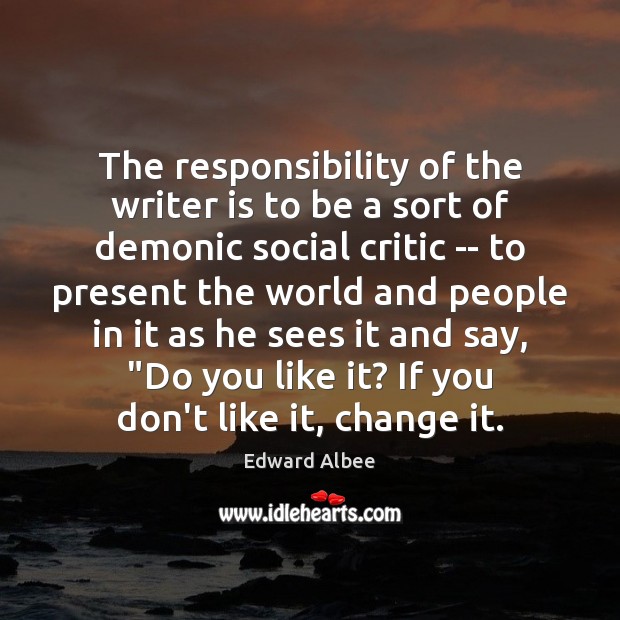 The responsibility of the writer is to be a sort of demonic Edward Albee Picture Quote
