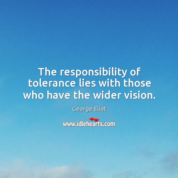 The responsibility of tolerance lies with those who have the wider vision. Image