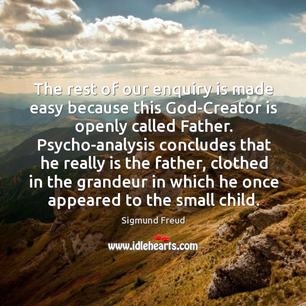 The rest of our enquiry is made easy because this God-Creator is Sigmund Freud Picture Quote