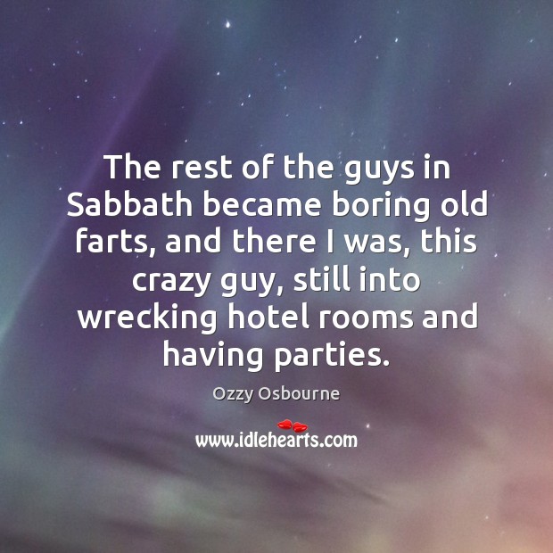 The rest of the guys in Sabbath became boring old farts, and Ozzy Osbourne Picture Quote