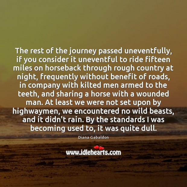 The rest of the journey passed uneventfully, if you consider it uneventful Diana Gabaldon Picture Quote