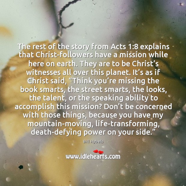 The rest of the story from Acts 1:8 explains that Christ-followers have a Bill Hybels Picture Quote