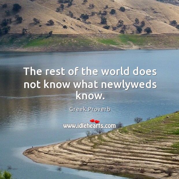 The rest of the world does not know what newlyweds know. Greek Proverbs Image