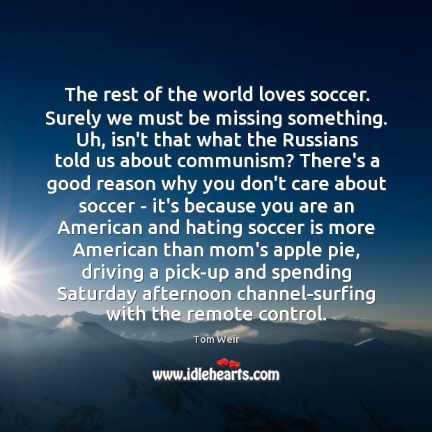 The rest of the world loves soccer. Surely we must be missing Soccer Quotes Image