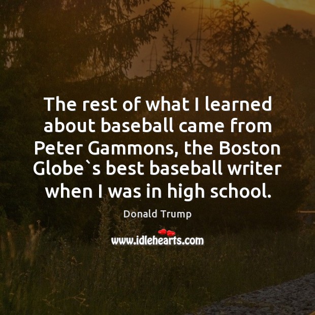The rest of what I learned about baseball came from Peter Gammons, Donald Trump Picture Quote