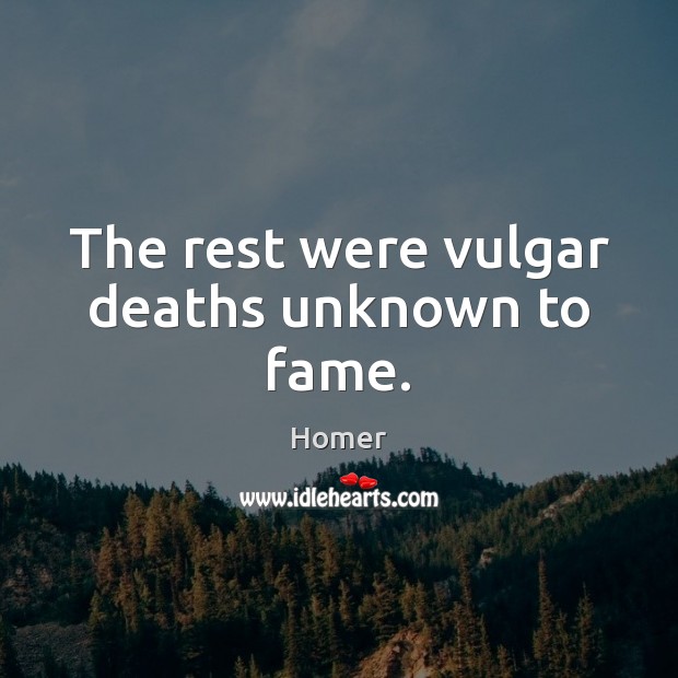 The rest were vulgar deaths unknown to fame. Image