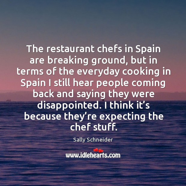 The restaurant chefs in spain are breaking ground, but in terms of the everyday cooking. Sally Schneider Picture Quote