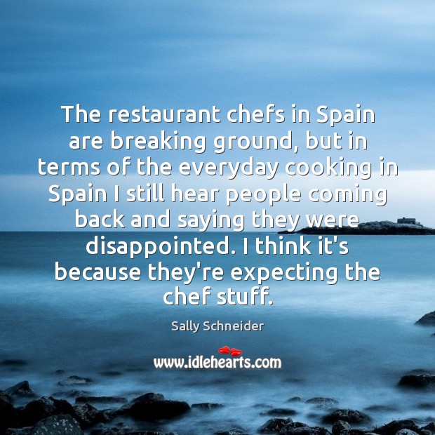 The restaurant chefs in Spain are breaking ground, but in terms of Sally Schneider Picture Quote