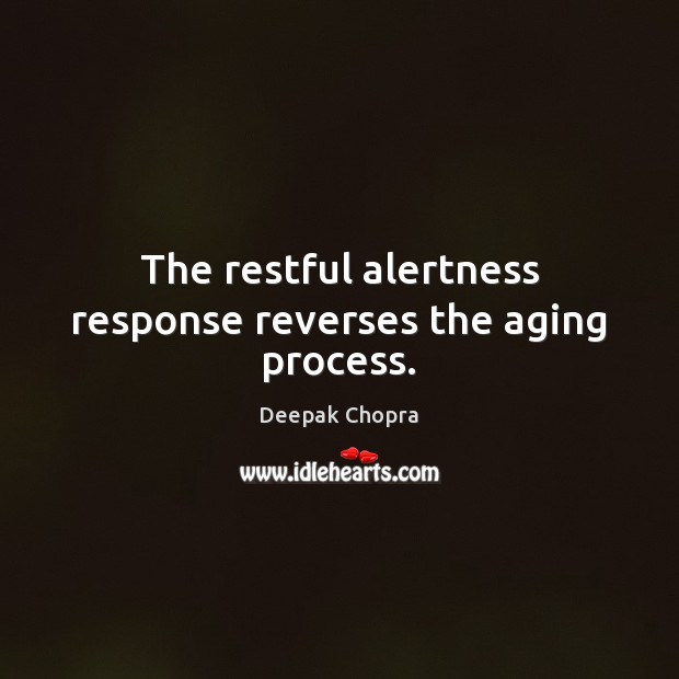 The restful alertness response reverses the aging process. 