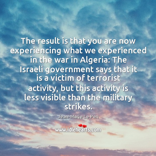 The result is that you are now experiencing what we experienced in the war in algeria: Jean-Marie Le Pen Picture Quote