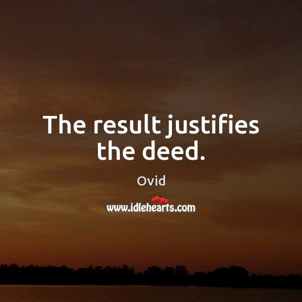 The result justifies the deed. Ovid Picture Quote