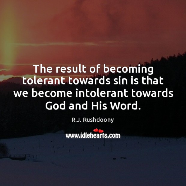The result of becoming tolerant towards sin is that we become intolerant R.J. Rushdoony Picture Quote