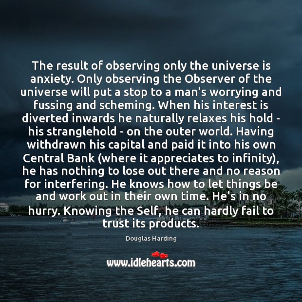 The result of observing only the universe is anxiety. Only observing the 