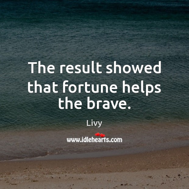 The result showed that fortune helps the brave. Livy Picture Quote