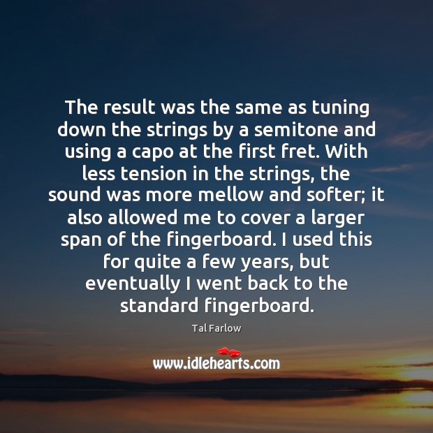The result was the same as tuning down the strings by a Tal Farlow Picture Quote