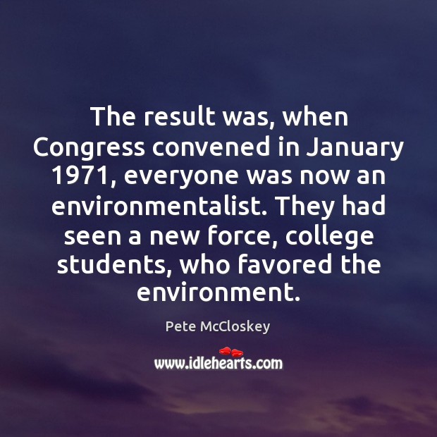 The result was, when Congress convened in January 1971, everyone was now an Pete McCloskey Picture Quote