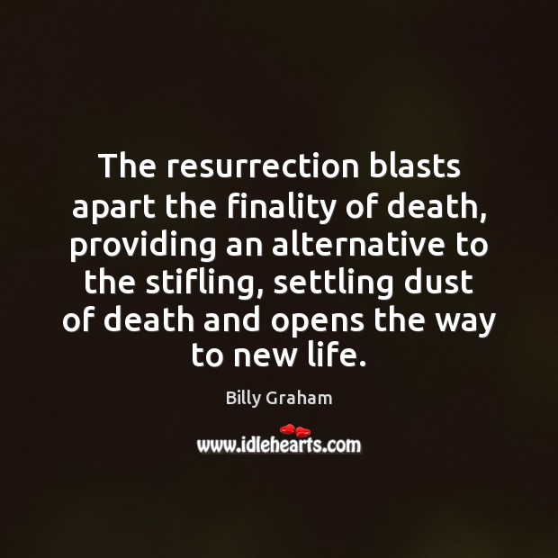 The resurrection blasts apart the finality of death, providing an alternative to Billy Graham Picture Quote