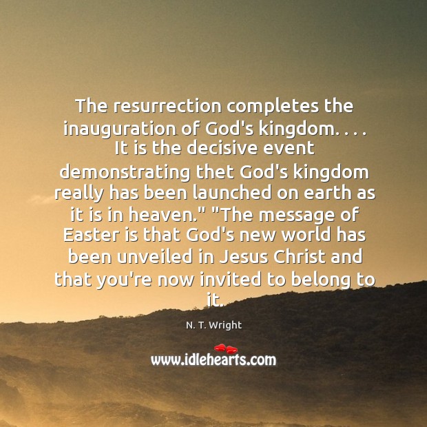 The resurrection completes the inauguration of God’s kingdom. . . . It is the decisive Image