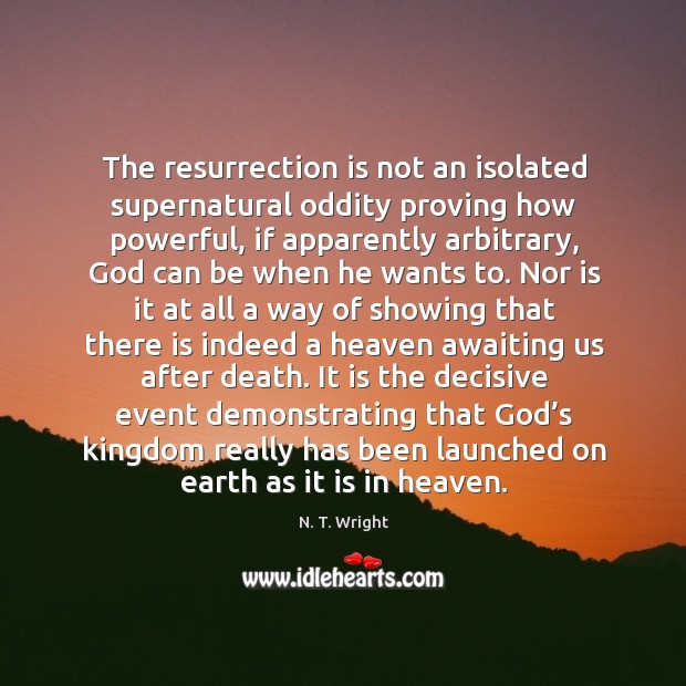 The resurrection is not an isolated supernatural oddity proving how powerful, if N. T. Wright Picture Quote