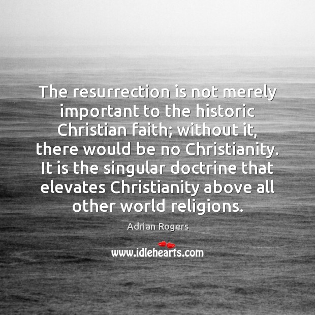 The resurrection is not merely important to the historic Christian faith; without Adrian Rogers Picture Quote