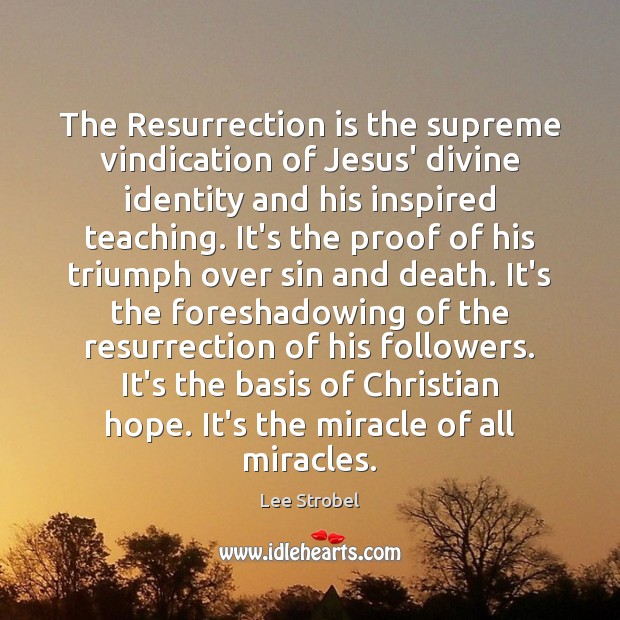 The Resurrection is the supreme vindication of Jesus’ divine identity and his Lee Strobel Picture Quote