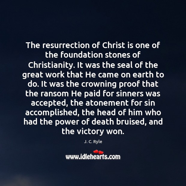 The resurrection of Christ is one of the foundation stones of Christianity. J. C. Ryle Picture Quote