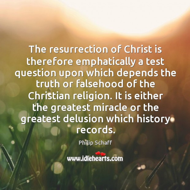 The resurrection of Christ is therefore emphatically a test question upon which Philip Schaff Picture Quote