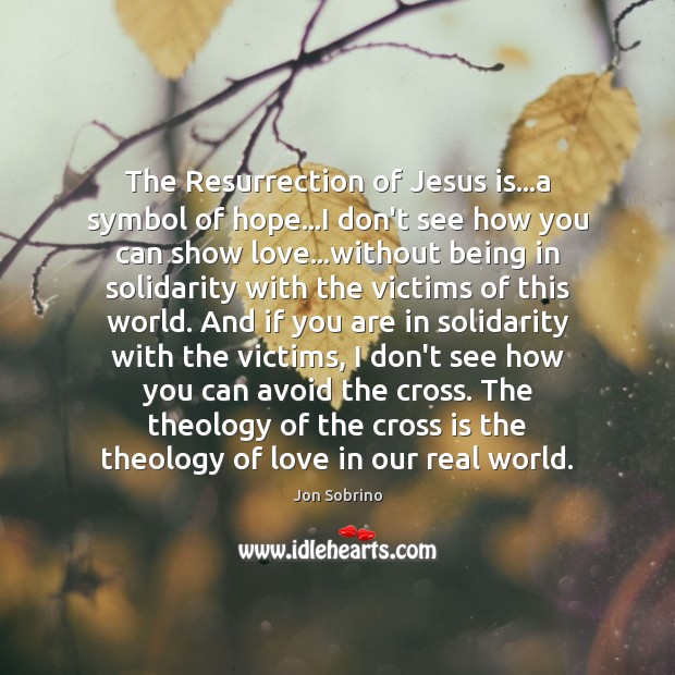 The Resurrection of Jesus is…a symbol of hope…I don’t see Jon Sobrino Picture Quote