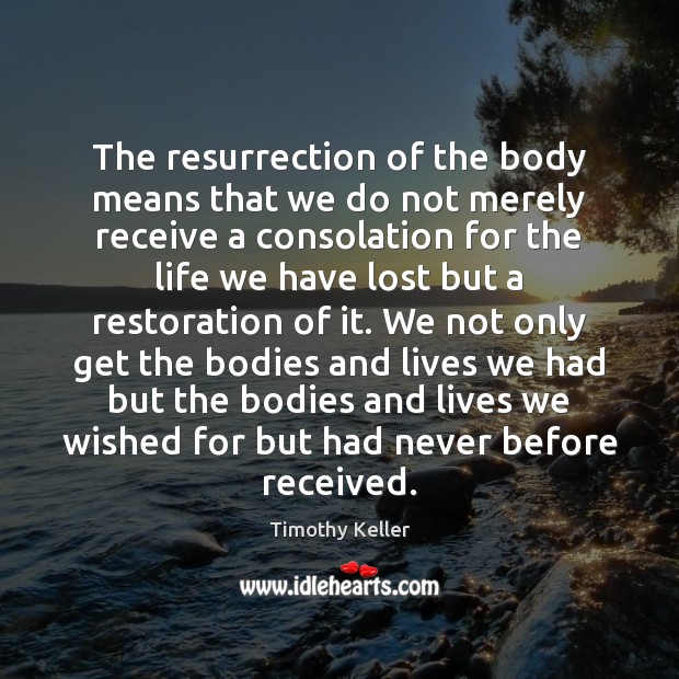 The resurrection of the body means that we do not merely receive Image
