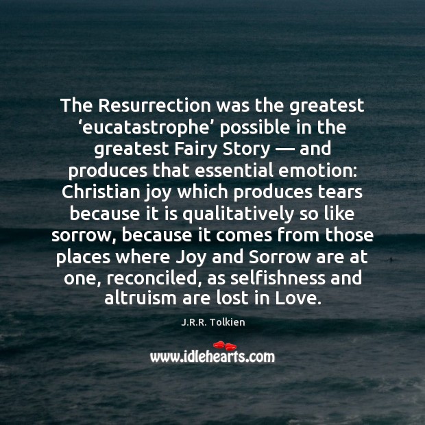 The Resurrection was the greatest ‘eucatastrophe’ possible in the greatest Fairy Story — Emotion Quotes Image