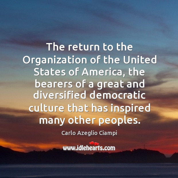 The return to the organization of the united states of america, the bearers of a great Carlo Azeglio Ciampi Picture Quote