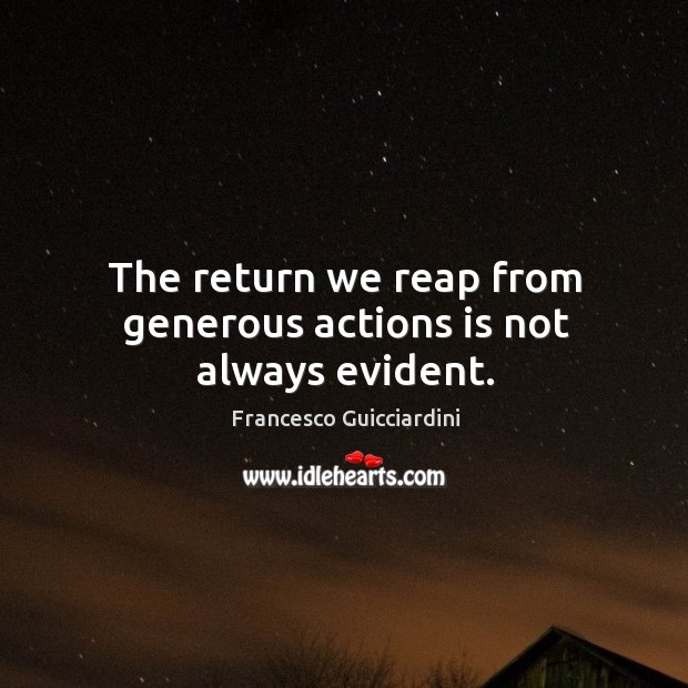 The return we reap from generous actions is not always evident. Image