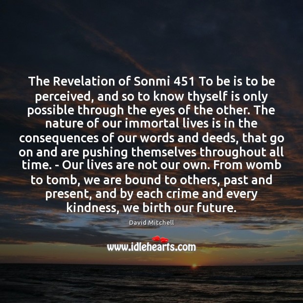 The Revelation of Sonmi 451 To be is to be perceived, and so David Mitchell Picture Quote