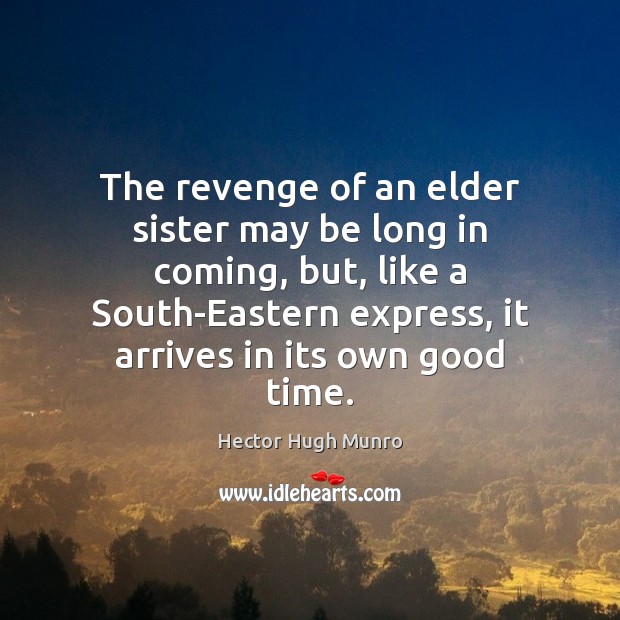 The revenge of an elder sister may be long in coming, but, Hector Hugh Munro Picture Quote