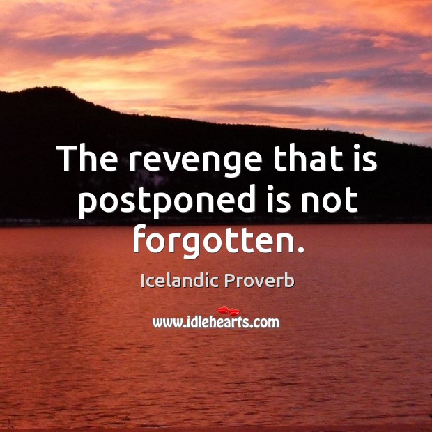 The revenge that is postponed is not forgotten. Icelandic Proverbs Image