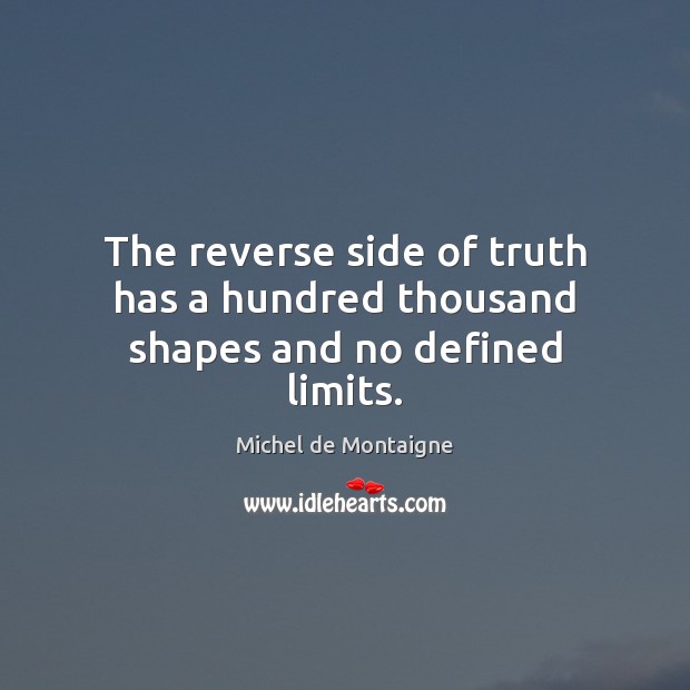 The reverse side of truth has a hundred thousand shapes and no defined limits. Image