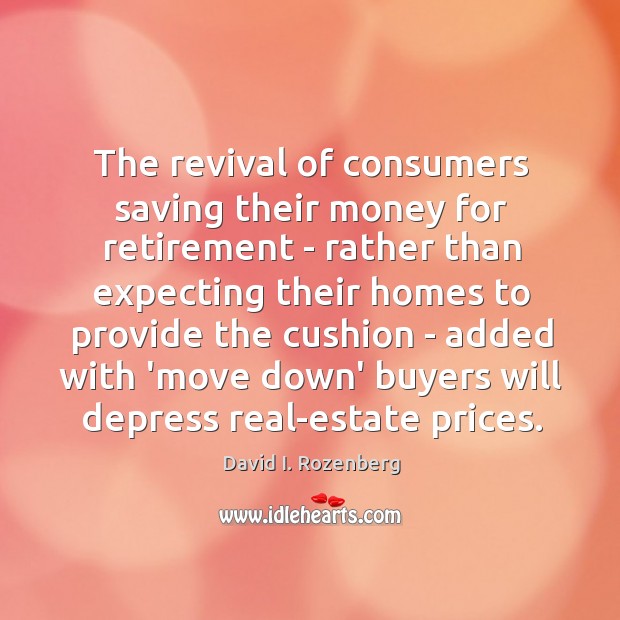 The revival of consumers saving their money for retirement – rather than 
