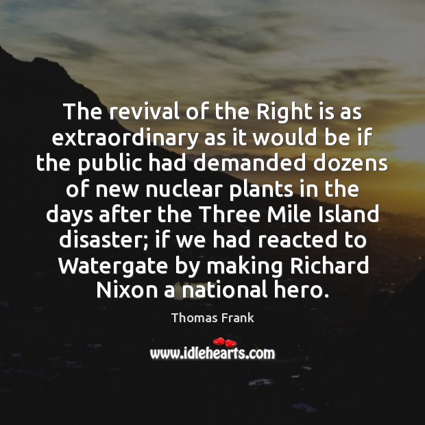 The revival of the Right is as extraordinary as it would be Thomas Frank Picture Quote