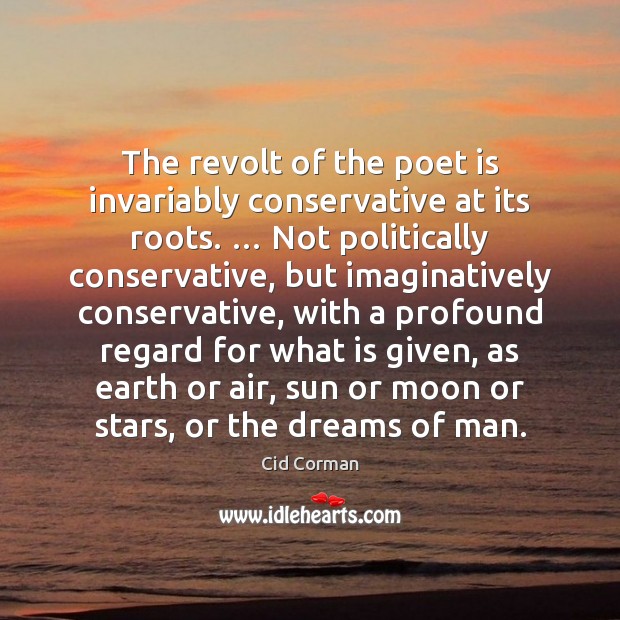 The revolt of the poet is invariably conservative at its roots. … Not Cid Corman Picture Quote