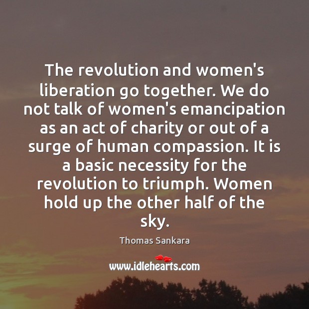 The revolution and women’s liberation go together. We do not talk of Thomas Sankara Picture Quote