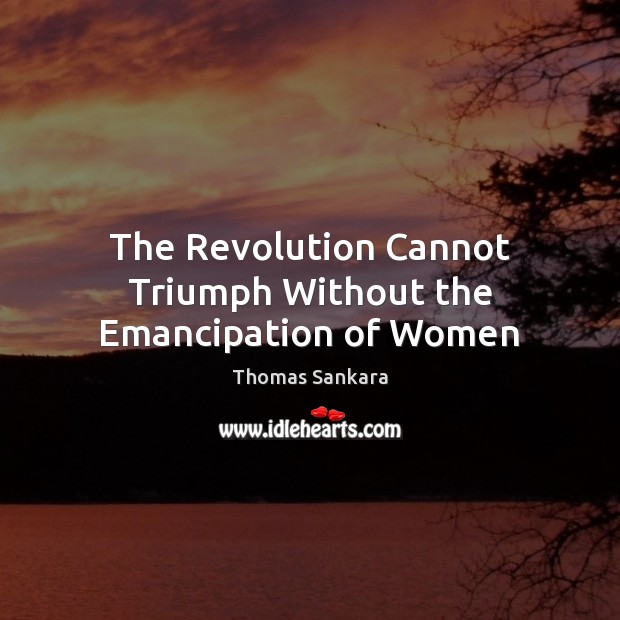 The Revolution Cannot Triumph Without the Emancipation of Women Thomas Sankara Picture Quote