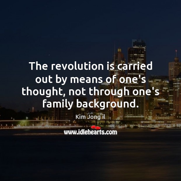 The revolution is carried out by means of one’s thought, not through Kim Jong il Picture Quote