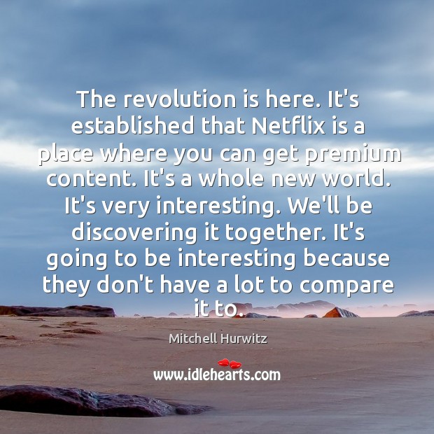 The revolution is here. It’s established that Netflix is a place where Mitchell Hurwitz Picture Quote