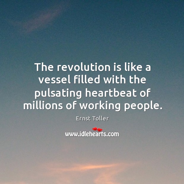 The revolution is like a vessel filled with the pulsating heartbeat of millions of working people. Image