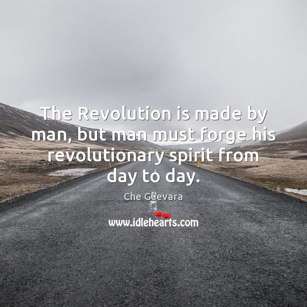 The Revolution is made by man, but man must forge his revolutionary Che Guevara Picture Quote