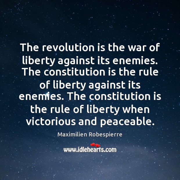 The revolution is the war of liberty against its enemies. The constitution Maximilien Robespierre Picture Quote