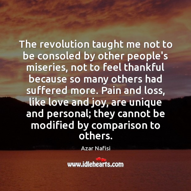 The revolution taught me not to be consoled by other people’s miseries, Azar Nafisi Picture Quote