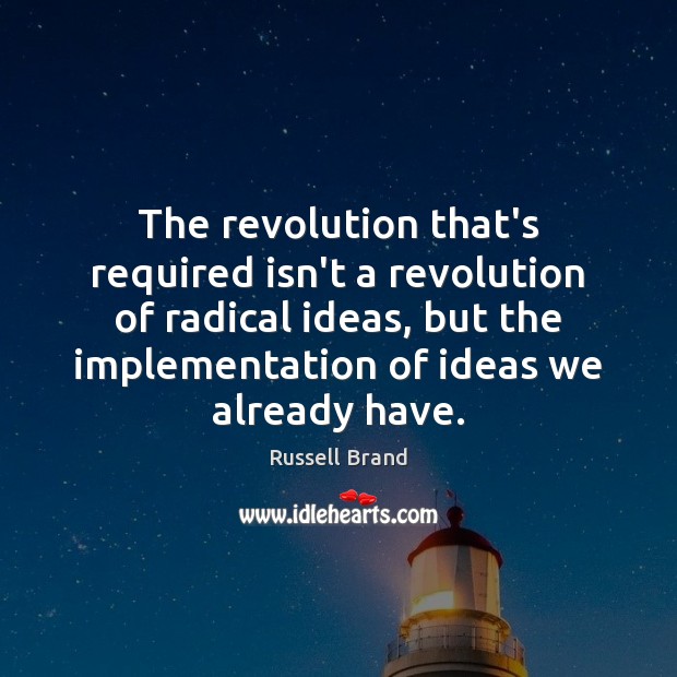 The revolution that’s required isn’t a revolution of radical ideas, but the Russell Brand Picture Quote