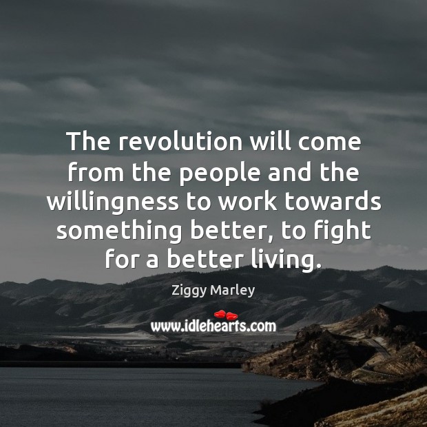 The revolution will come from the people and the willingness to work Ziggy Marley Picture Quote
